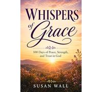 Whispers of Grace: 100 Days of Peace, Strength, and Trust in God