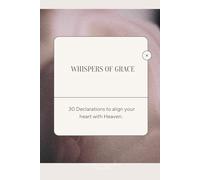 Whispers of Grace: 30 Declarations to align your heart with Heaven.