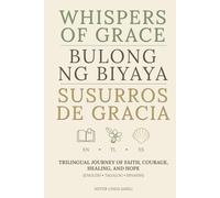 WHISPERS OF GRACE BULONG NG BIYAYA SUSURROS DE GRACIA: Trilingual Journey of Faith, Courage, Healing, and Hope (English • Tagalog • Spanish)