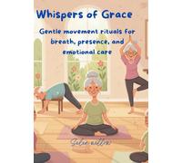 Whispers of Grace: Gentle movement rituals for breath, presence, and emotional care