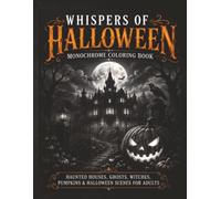 Whispers of Halloween: Monochrome Coloring Book: Haunted Houses, Ghosts Witches, Pumpkins & Halloween Scenes For Adults