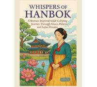 Whispers of Hanbok: A Korean-Inspired Adult Coloring Journey Through Grace, Palaces, and Lotus Dreams (Color Your World: The Ultimate Adult Coloring Book Series)