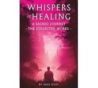 Whispers of Healing A Sacred Journey: The Collected Works