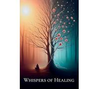 Whispers Of Healing: A Collection of Short Stories, Poems, and Gentle Reminders for Inner Healing and the Journey Back to Yourself