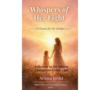 Whispers of Her Light: 21 Poems for My Mother Reflections on Her Wisdom, Courage, and Eternal Light