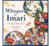 Whispers of Imari: A Japanese Porcelain Coloring Book: 50 Elegant Coloring Pages Inspired by Traditional Imari Ceramics, Flowers, Birds & Timeless Japanese Patterns