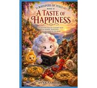 Whispers of Italy Book 10 A Taste of Happiness: Enchanting Italian Culinary Tales of Wisdom, Traditions, and the Power of the Heart
