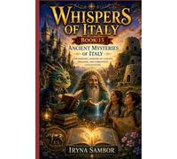 Whispers of Italy. Book 13 Ancient Mysteries of Italy:: Enchanting Legends of Castles, Dragons, and Forgotten Civilizations