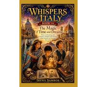 Whispers of Italy Book 14. Magic of Time and Dreams: Three Enchanting Tales of Venice, Pompeii, and Florence Where Dreams Are Stronger Than Time