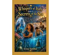 Whispers of Italy. Book 15. Secrets of the Sea: Three Enchanting Tales of Capri, Trapani, and the Sea Legends of Italy, Where Every Wave Keeps the Memory of the Ages.