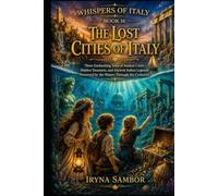 Whispers of Italy. Book 16 The Lost Cities of Italy: Three Enchanting Tales of Sunken Cities, Hidden Treasures, and Ancient Italian Legends Preserved by the Waters Through the Centuries