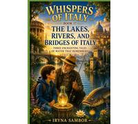 Whispers of Italy. Book 17. The Lakes, Rivers, and Bridges of Italy: Three Enchanting Tales of Water That Remembers