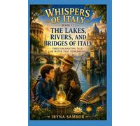 Whispers of Italy. Book 17. The Lakes, Rivers, and Bridges of Italy: Three Enchanting Tales of Water That Remembers