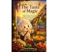 Whispers of Italy. Book 5. The Taste of Magic: Magical Culinary Tales of Italy About Friendship, Traditions, and Little Miracles