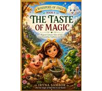 Whispers of Italy. Book 6: The Taste of Magic: Magical Culinary Tales of Italy about Friendship, Traditions and Miracles