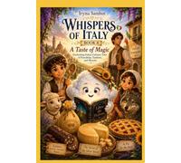 Whispers of Italy. Book 8 A Taste of Magic: Enchanting Italian Culinary Tales of Friendship, Tradition, and Miracles