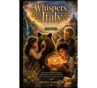 Whispers of Italy: New Magical Tales Inspired by Italian Legends. Part 2: Two Enchanting Tales of Friendship, Family Traditions, and the Magic Hidden in Italy