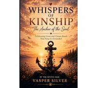 WHISPERS OF KINSHIP The Anchor of the Soul: Celebrating Given and Chosen Bonds That Keep Us Grounded