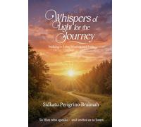 Whispers of Light for the Journey: Walking in Love, Wisdom, and Faith.