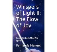 Whispers of Light II: The Flow of Joy: Poems for Body, Mind And Spirit (Spiritual Poems to Empower the Soul)