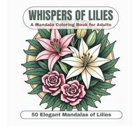 Whispers of Lilies: A Mandala Coloring Book for Adults: Elegant Mandalas of Lilies