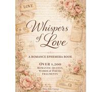 Whispers of Love A Romance Ephemera Book: Over 1,200 Romantic Quotes, Words & Poetic Fragments for Journaling, Collage & Mixed Media