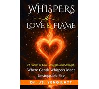 Whispers of Love and Flame: 27 Poems of Love, Struggle, and Strength, Where Gentle Whispers Meet Unstoppable Fire