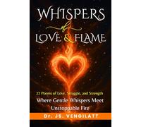 Whispers of Love and Flame: 27 Poems of Love, Struggle, and Strength, Where Gentle Whispers Meet Unstoppable Fire