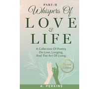 Whispers of Love and Life Part II: A Poetry Collection on Love, Longing, and the Art of Living (Revised)