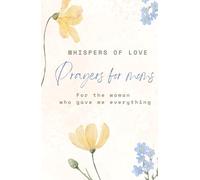 Whispers of love: Prayers for Mom: For the woman who gave me everything