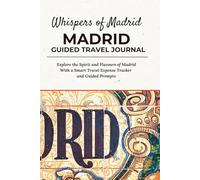 Whispers of Madrid - MADRID GUIDED TRAVEL JOURNAL: Explore the Spirit and Flavours of Madrid With a Smart Travel Expense Tracker and Guided Prompts