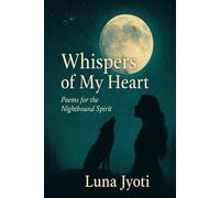 Whispers of My Heart: Poems for the Nightbound Spirit