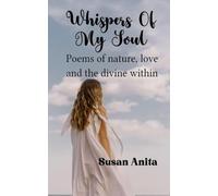 Whispers of my Soul Poems of Nature, Love and the Divine within.