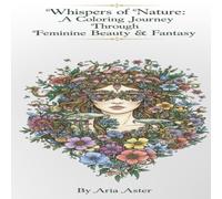 Whispers of Nature: A COLORING JOURNEY THROUGH FEMININE BEAUTY & FANTASY