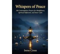 Whispers of Peace: 100 Contemplative Prayers for Mindfulness, Spiritual Reflection, and Inner Calm
