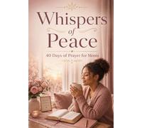 Whispers of Peace: 40 Days of Prayer for Moms Seeking Peace, Strength, and Rest
