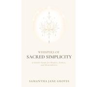 Whispers Of Sacred Simplicity: A Gentle Guide for Healers, Seekers, and Rememberers: 1 (The Whispers Trilogy)