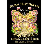 Whispers of Spring: Floral Fairy Houses: Fantasy Coloring Book for Adults and Teens, Featuring Enchanted Floral Homes, Whimsical Architecture on Black ... Enchantment - A Fantasy Coloring Collection)