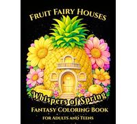 Whispers of Spring: Fruit Fairy Houses: Fantasy Coloring Book for Adults and Teens, Featuring Whimsical Fruit Homes, and Enchanted Spring Scenes Art ... Enchantment - A Fantasy Coloring Collection)