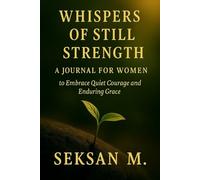 Whispers of Still Strength: A Journal for Women: To Embrace Quiet Courage and Enduring Grace