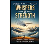 Whispers of Strength: A Father’s Journey through Survival, Adversity, and Love