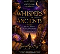 Whispers of the Ancients: Ancient Wisdom, Timeless Questions, and the Journey Back to Ourselves