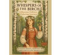 Whispers of the Birch: A Russian Folklore Coloring Journey: 100 Magical Designs of Traditional Dress, Forest Spirits & Slavic Dreams for Adults