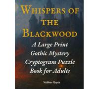 Whispers of the Blackwood : A Large Print Gothic Mystery Cryptogram Puzzle Book for Adults: Decode 300+ Chilling Cryptograms to Unravel the Secrets of ... in Large-Print Story-Driven Puzzle Adventure