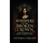 Whispers of the Broken Crown: A Dark Fae Romance from the Shadows of a Forbidden Academy