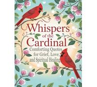 Whispers of the Cardinal: Comforting Quotes for Grief, Love, and Spiritual Healing