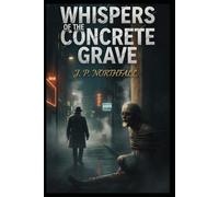 Whispers of the Concrete Grave: In the shadows of a decaying city, a broken detective discovers that some secrets are buried in blood for a reason.