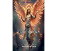 Whispers of the Divine: Connecting with the Archangels for Guidance, Healing, and Transformation