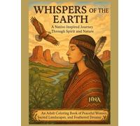 Whispers of the Earth: A Native-Inspired Journey Through Spirit and Nature: An Adult Coloring Book of Peaceful Women, Sacred Landscapes, and Feathered ... The Ultimate Adult Coloring Book Series)
