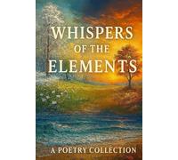 Whispers of the Elements: A Poetry Collection